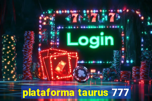 plataforma taurus 777